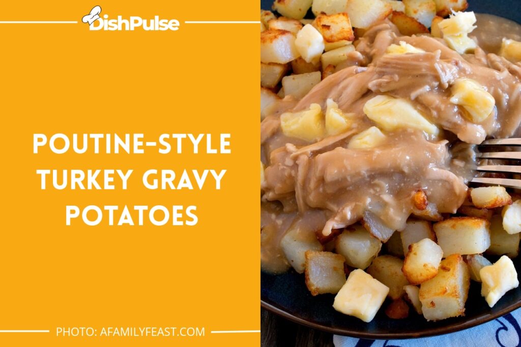 Poutine-Style Turkey Gravy Potatoes