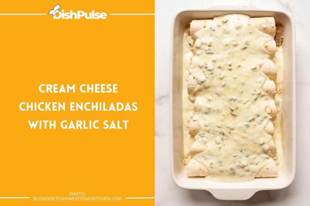 Cream Cheese Chicken Enchiladas with Garlic Salt