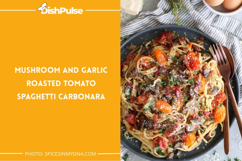 Mushroom And Garlic Roasted Tomato Spaghetti Carbonara