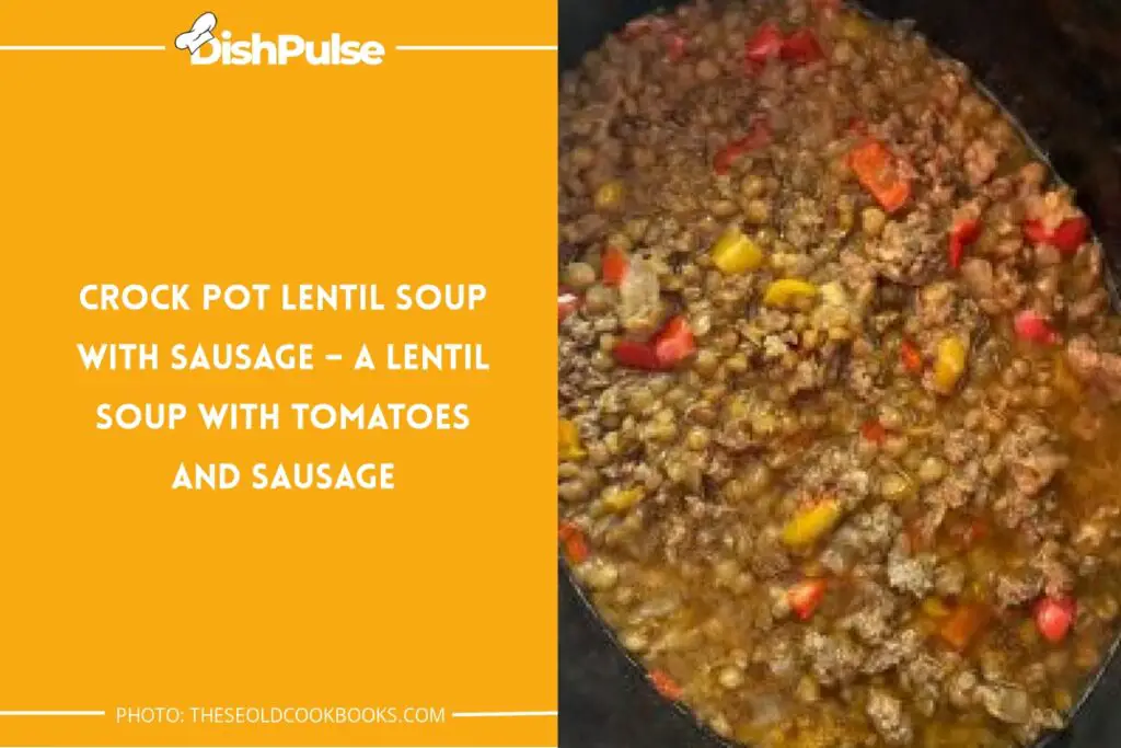Crock Pot Lentil Soup With Sausage – A Lentil Soup With Tomatoes And Sausage