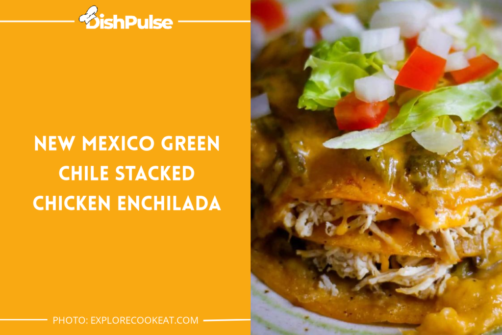 New Mexico Green Chile Stacked Chicken Enchilada
