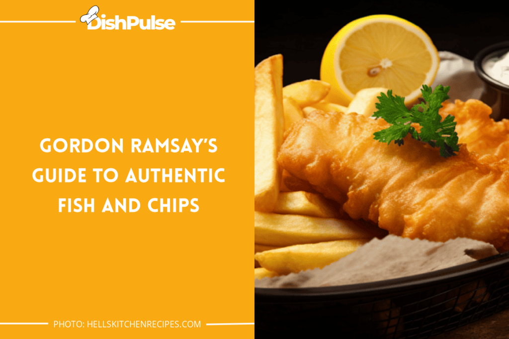 Gordon Ramsay’s Guide to Authentic Fish and Chips