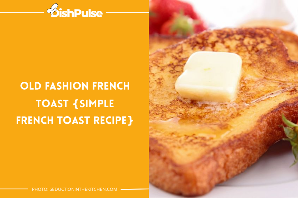 Old Fashion French Toast {Simple French Toast Recipe}
