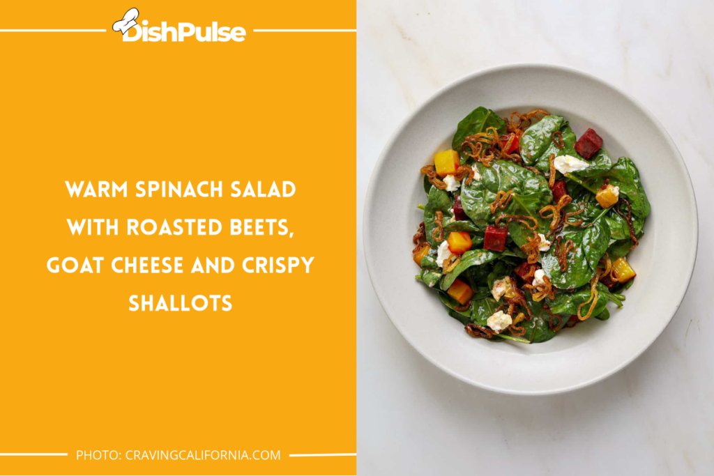 Warm Spinach Salad with Roasted Beets, Goat Cheese, and Crispy Shallots