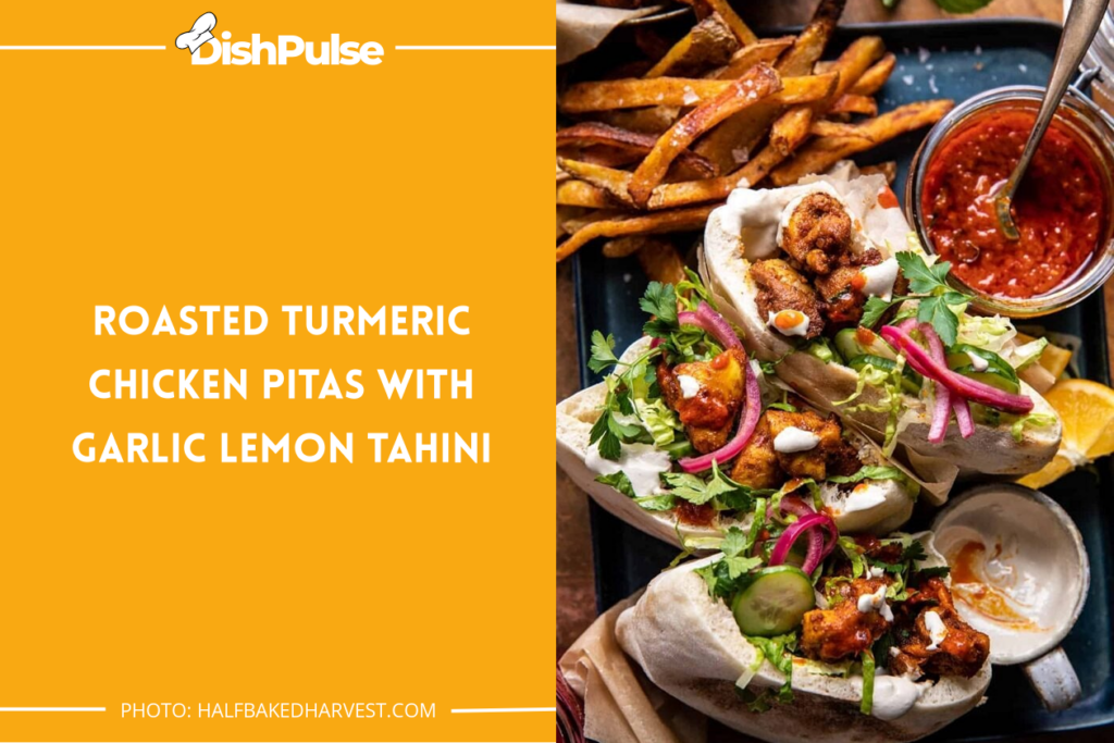 Roasted Turmeric Chicken Pitas with Garlic Lemon Tahini