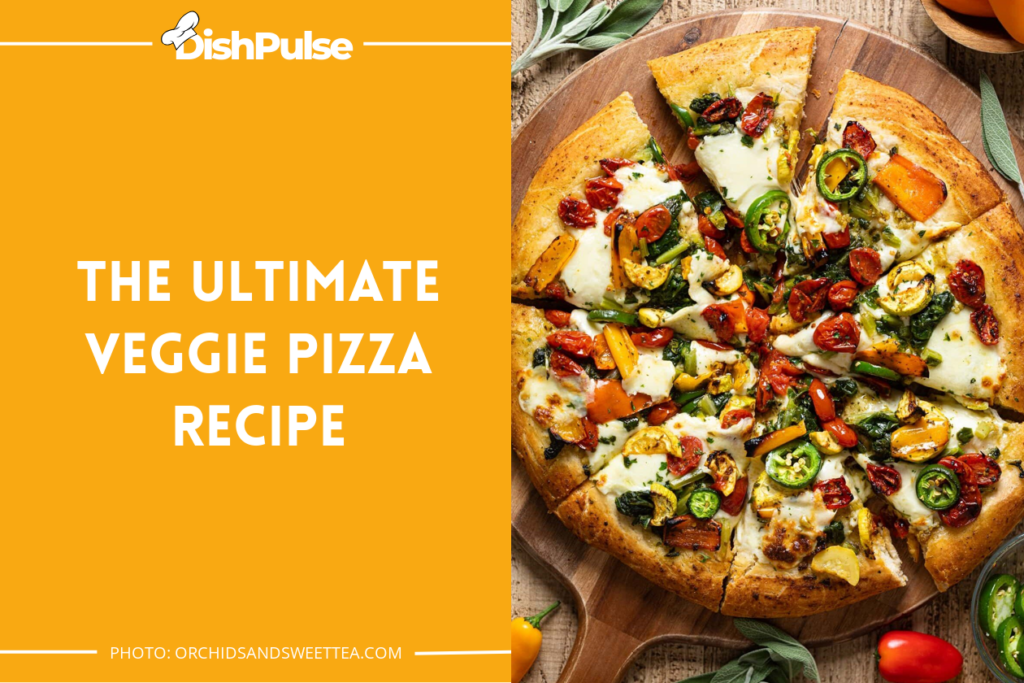 The Ultimate Veggie Pizza Recipe