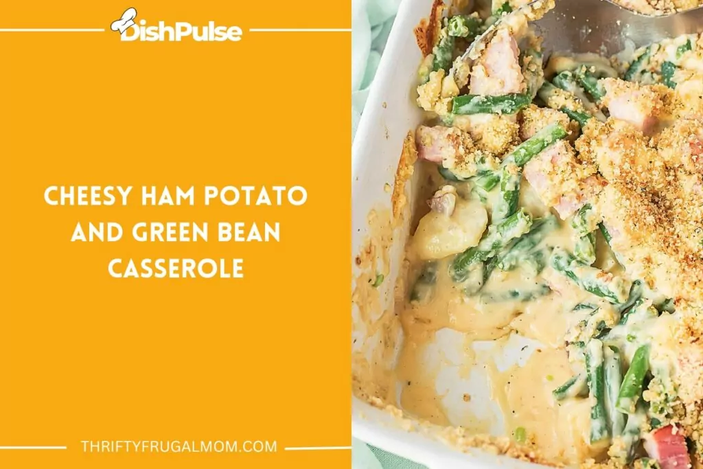 Cheesy Ham Potato and Green Bean Casserole