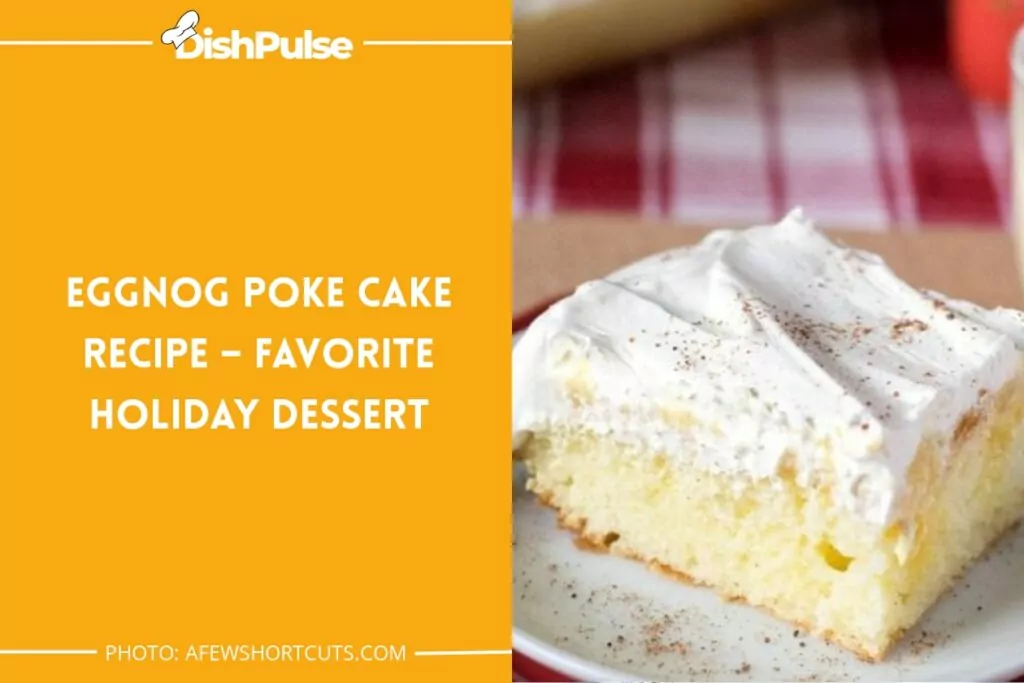 Eggnog Poke Cake Recipe – Favorite Holiday Dessert