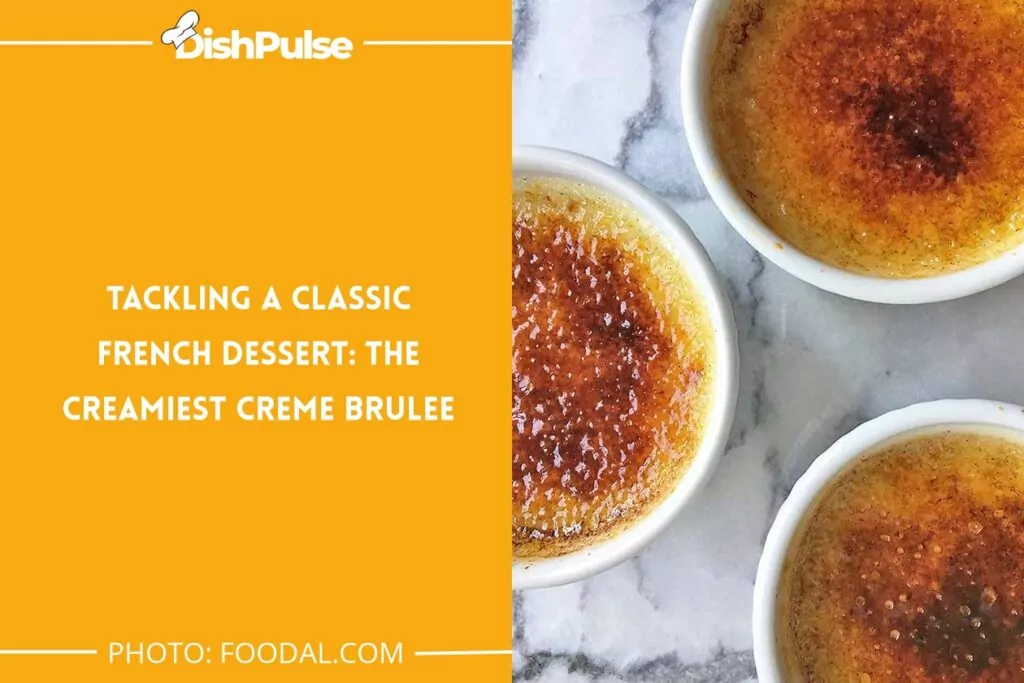 Tackling a Classic French Dessert: The Creamiest Creme Brulee