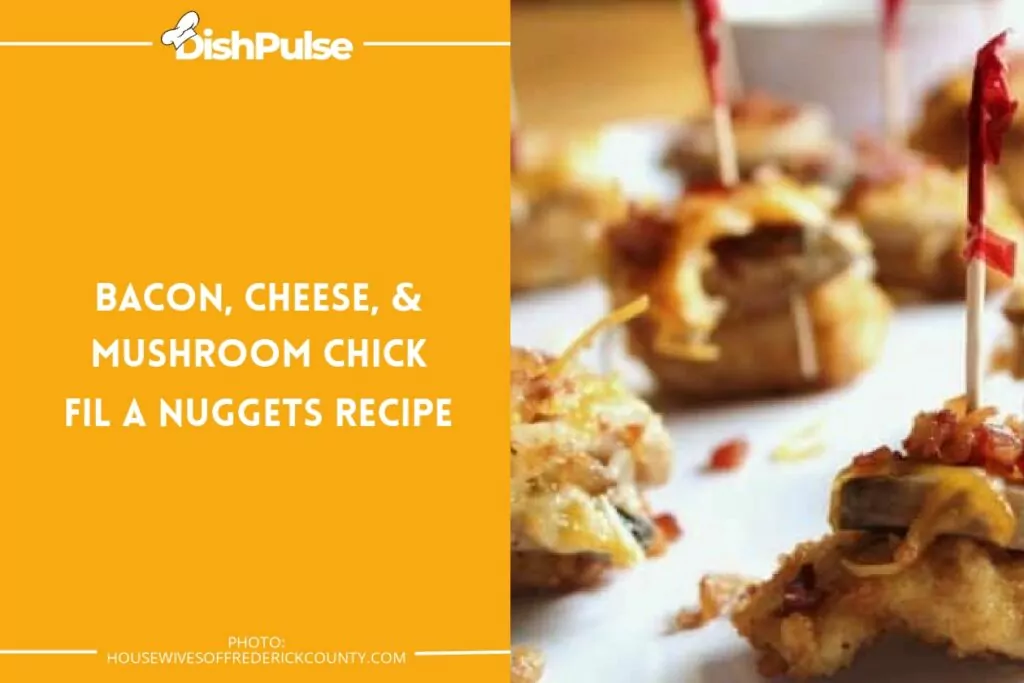 Bacon, Cheese, & Mushroom Chick Fil A Nuggets Recipe