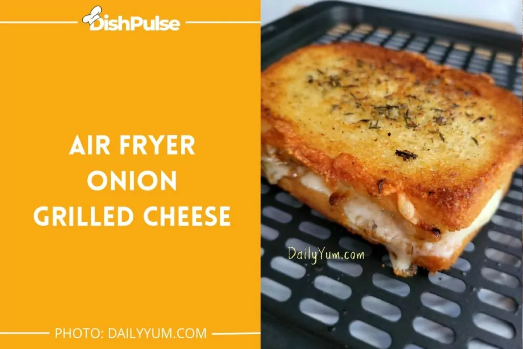 Air Fryer Onion Grilled Cheese