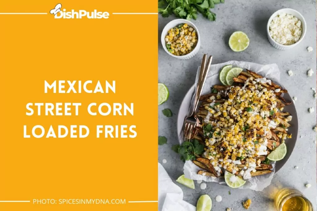 Mexican Street Corn Loaded Fries