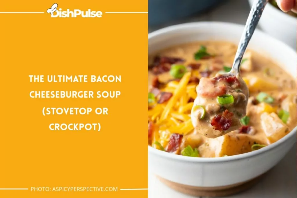 The Ultimate Bacon Cheeseburger Soup (Stovetop or Crockpot)