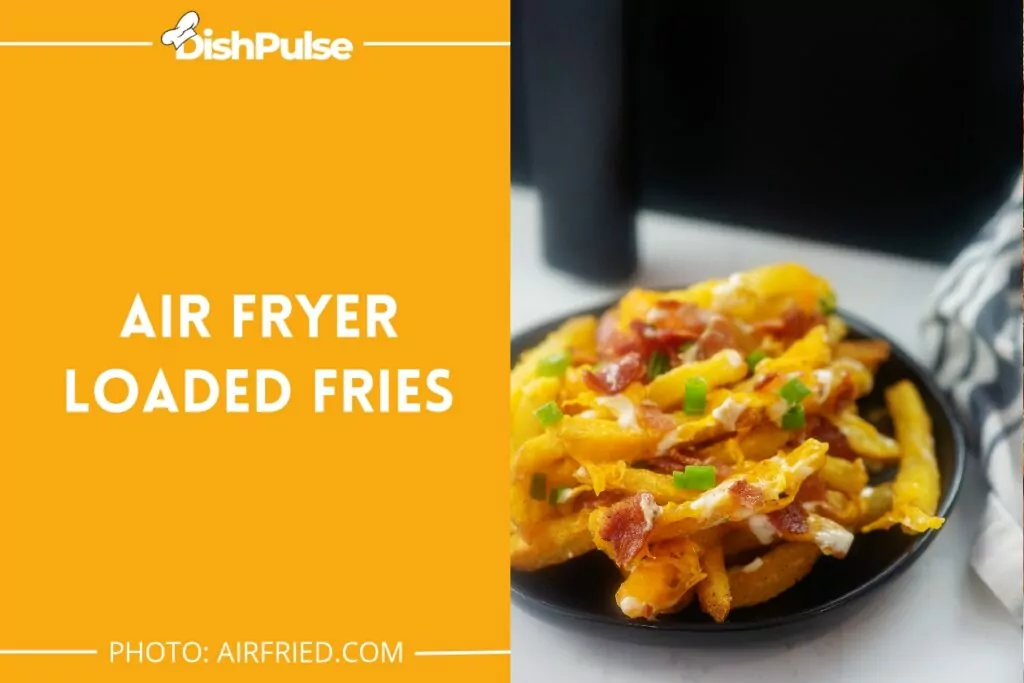 Air Fryer Loaded Fries