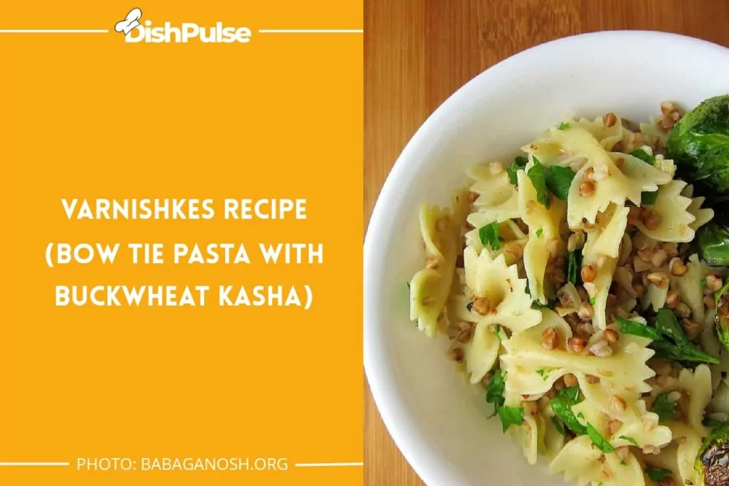Varnishkes Recipe (Bow Tie Pasta with Buckwheat Kasha)