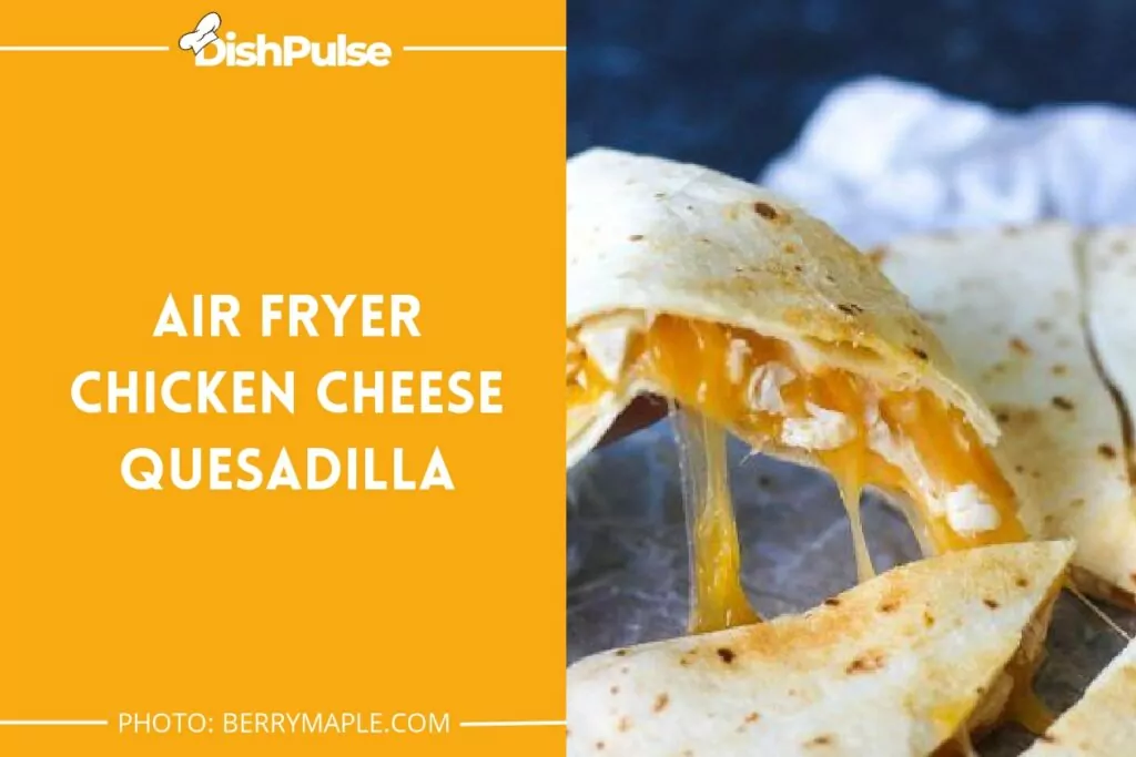 Air Fryer Chicken Cheese Quesadilla