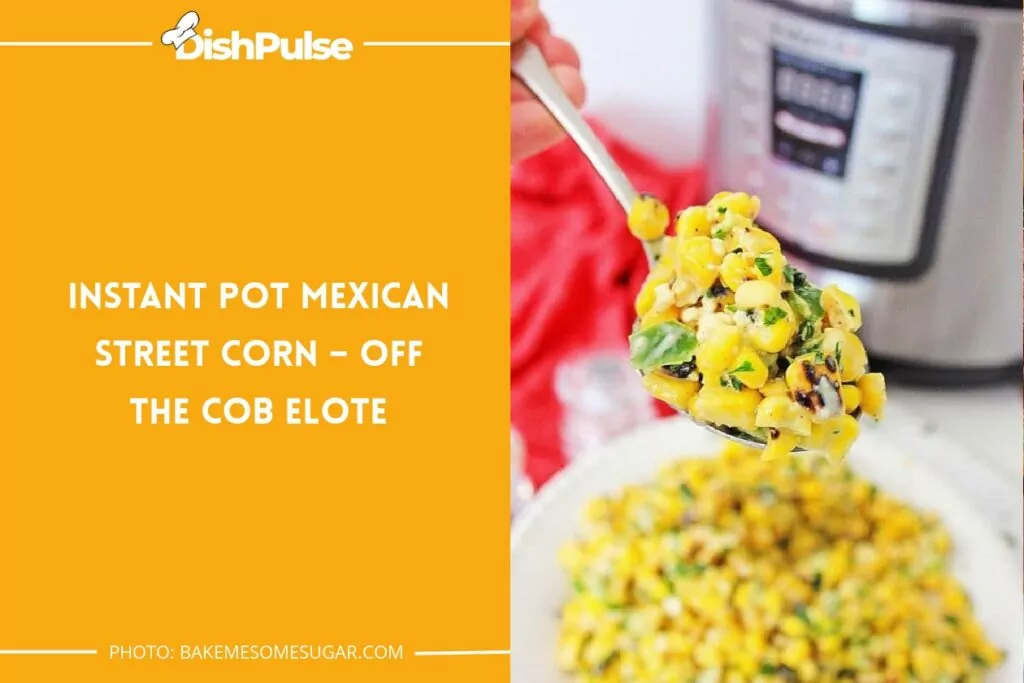 Instant Pot Mexican Street Corn – Off The Cob Elote