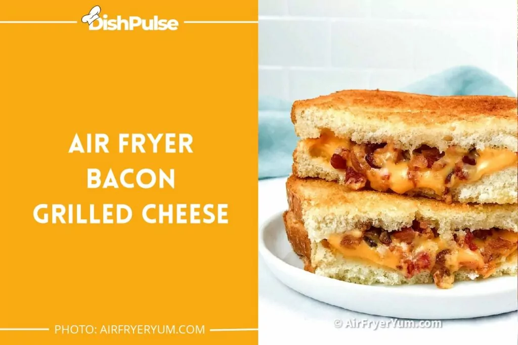 Air Fryer Bacon Grilled Cheese
