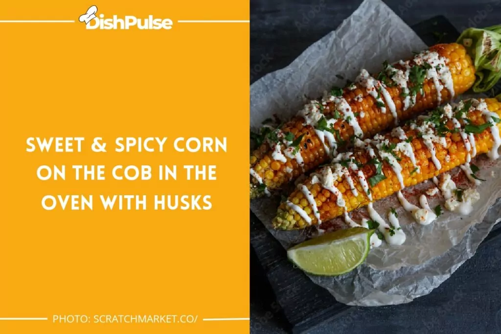 Sweet & Spicy Corn on the Cob in the Oven with Husks