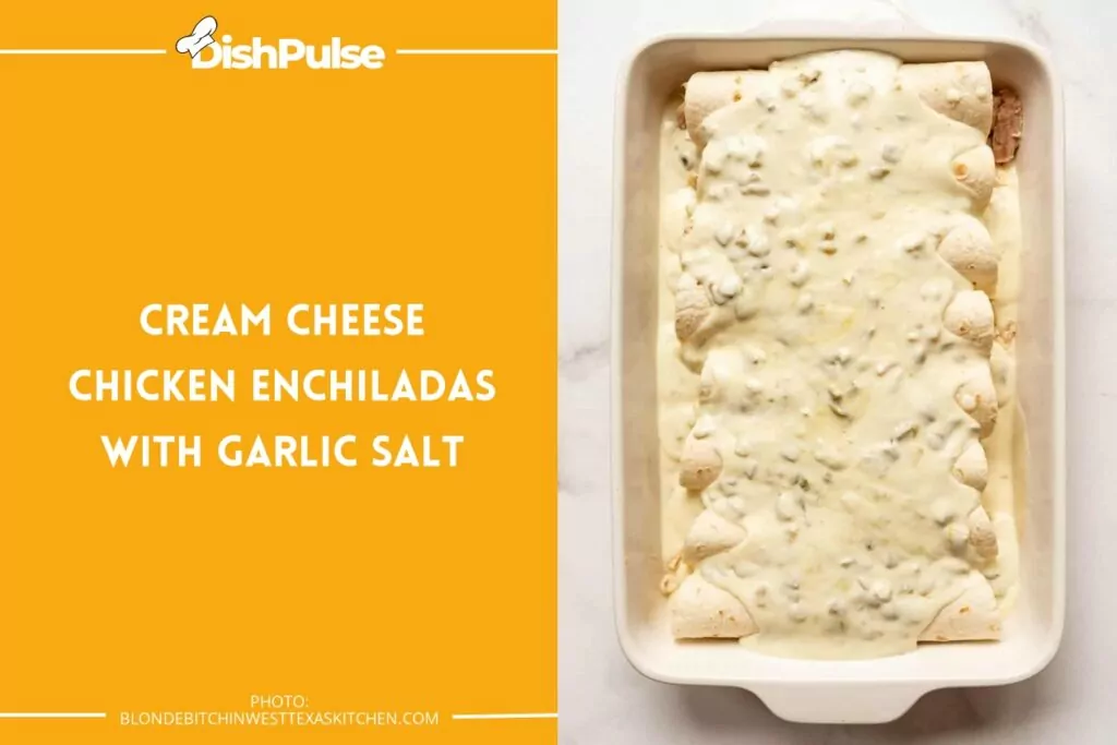 Cream Cheese Chicken Enchiladas with Garlic Salt