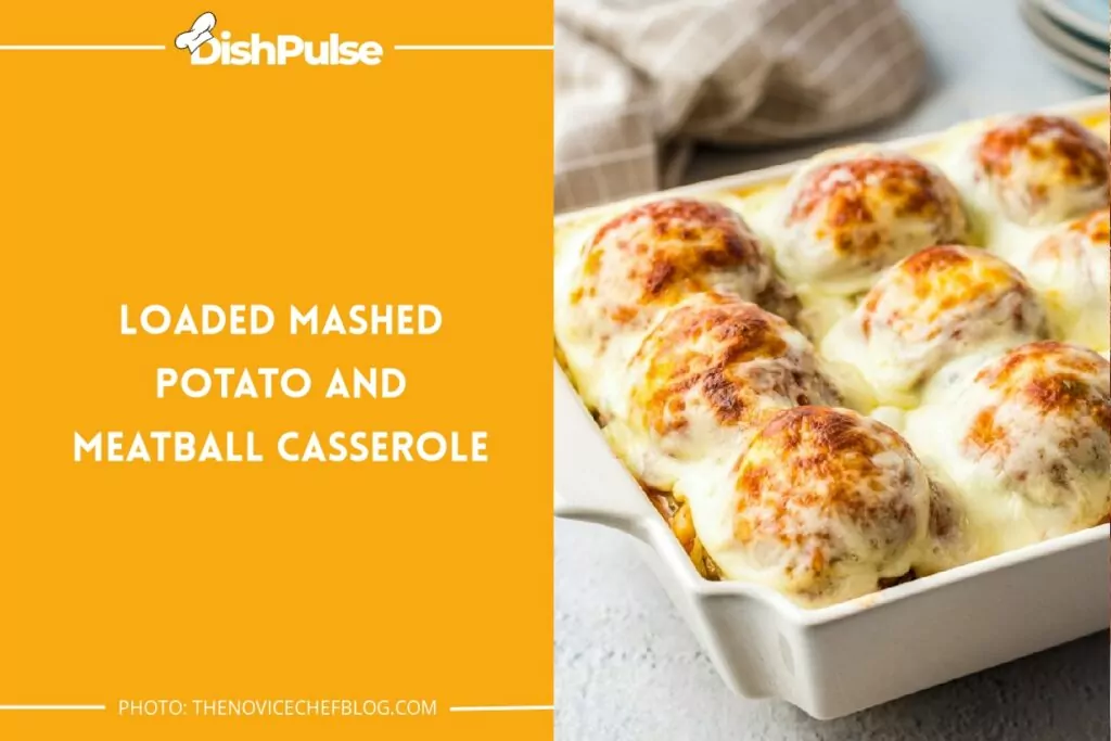 Loaded Mashed Potato and Meatball Casserole