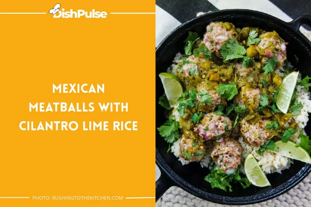 Mexican Meatballs with Cilantro Lime Rice