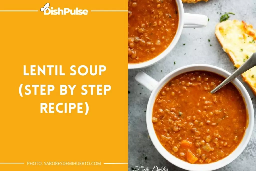 Lentil Soup (Step By Step Recipe)