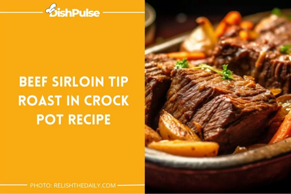 Beef Sirloin Tip Roast In Crock Pot Recipe