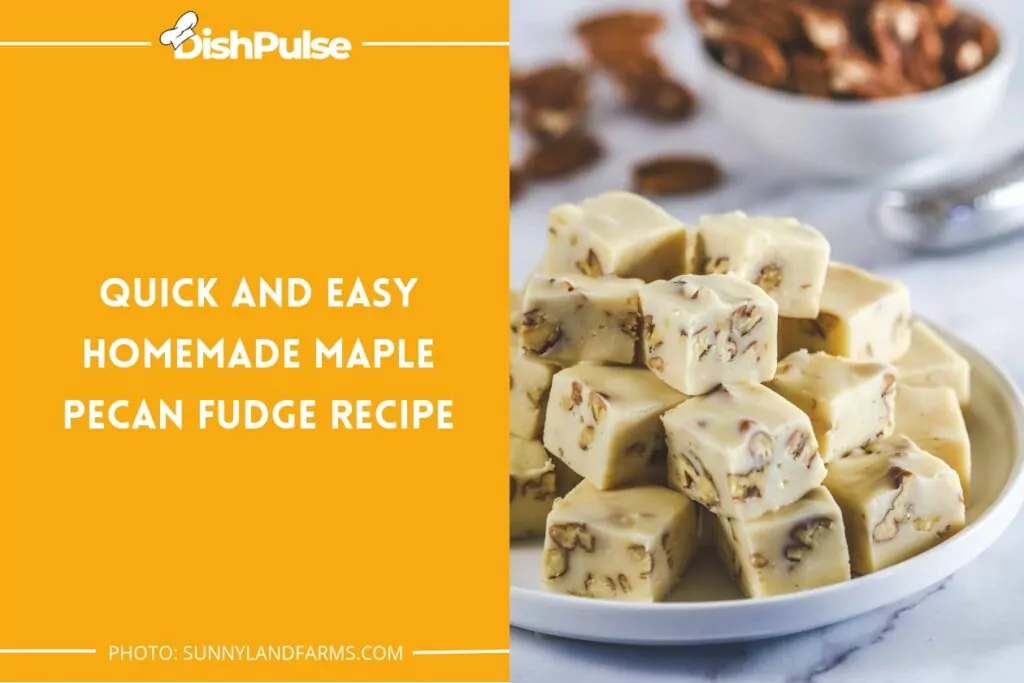 Quick and Easy Homemade Maple Pecan Fudge Recipe