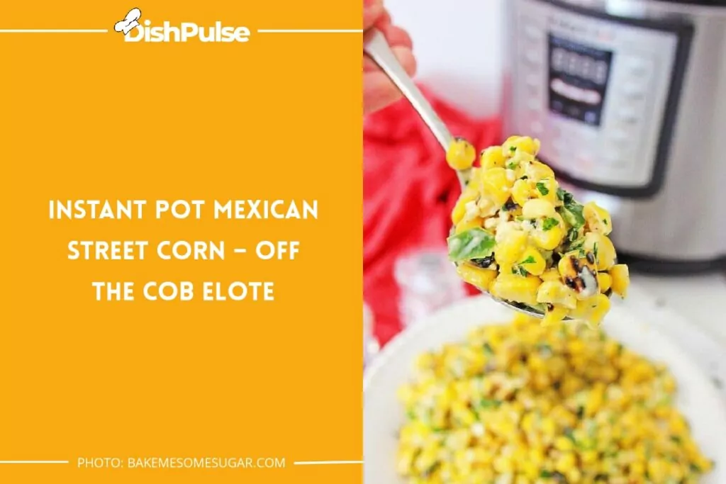 Instant Pot Mexican Street Corn – Off The Cob Elote