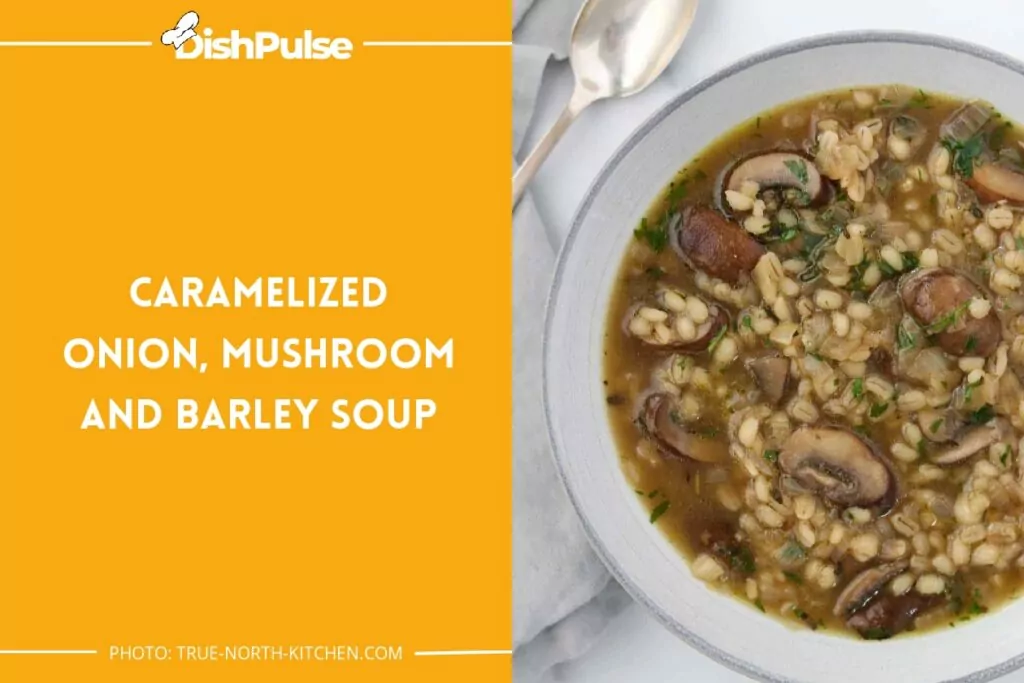 Caramelized Onion, Mushroom And Barley Soup