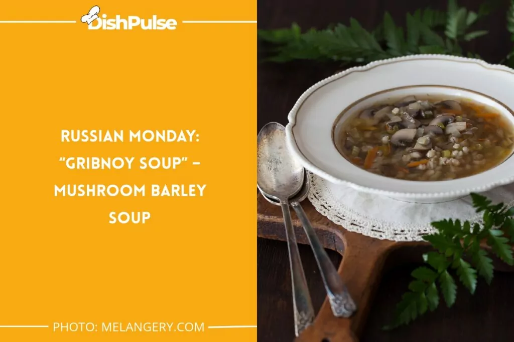 Russian Monday: “Gribnoy Soup” – Mushroom Barley Soup