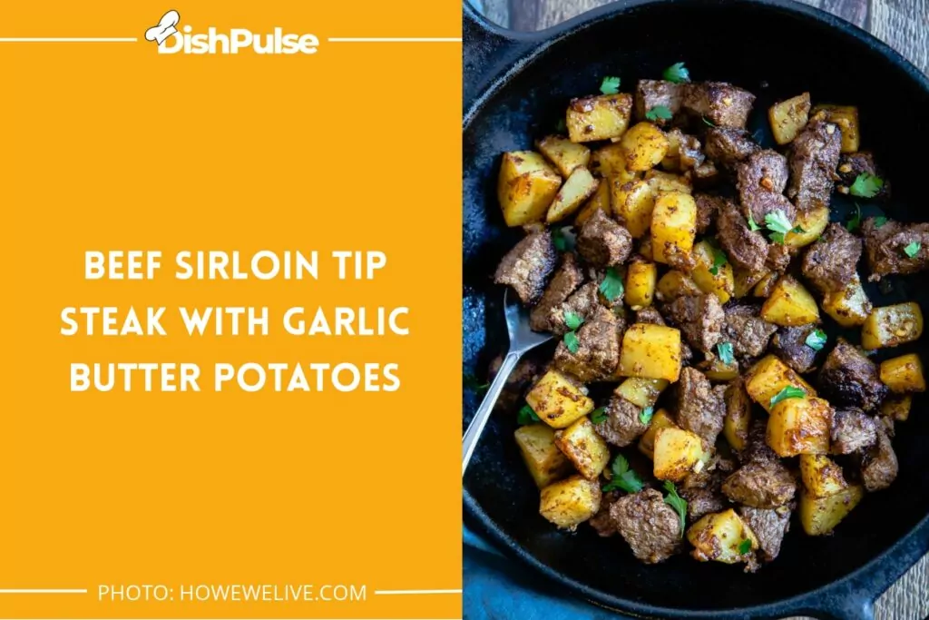 Beef Sirloin Tip Steak With Garlic Butter Potatoes