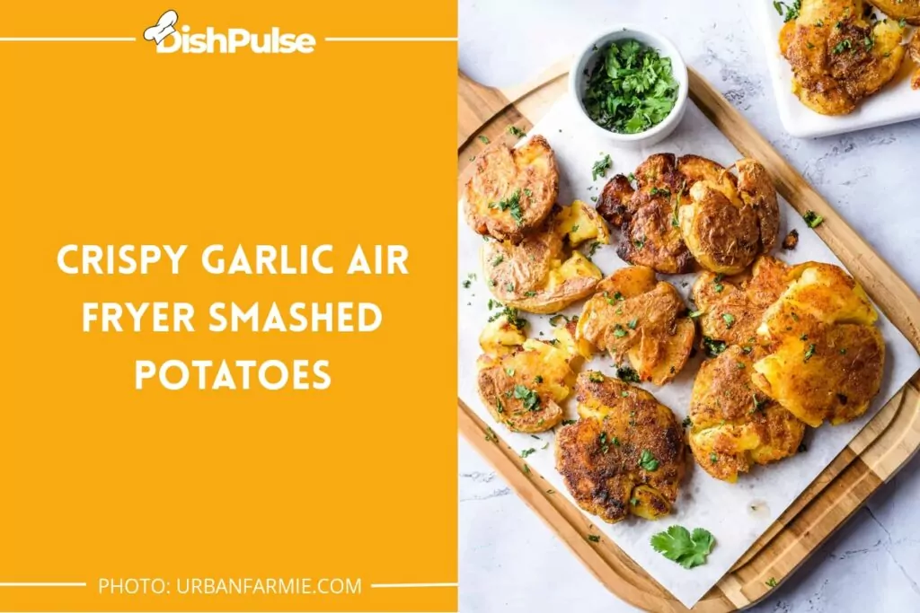 Crispy Garlic Air Fryer Smashed Potatoes