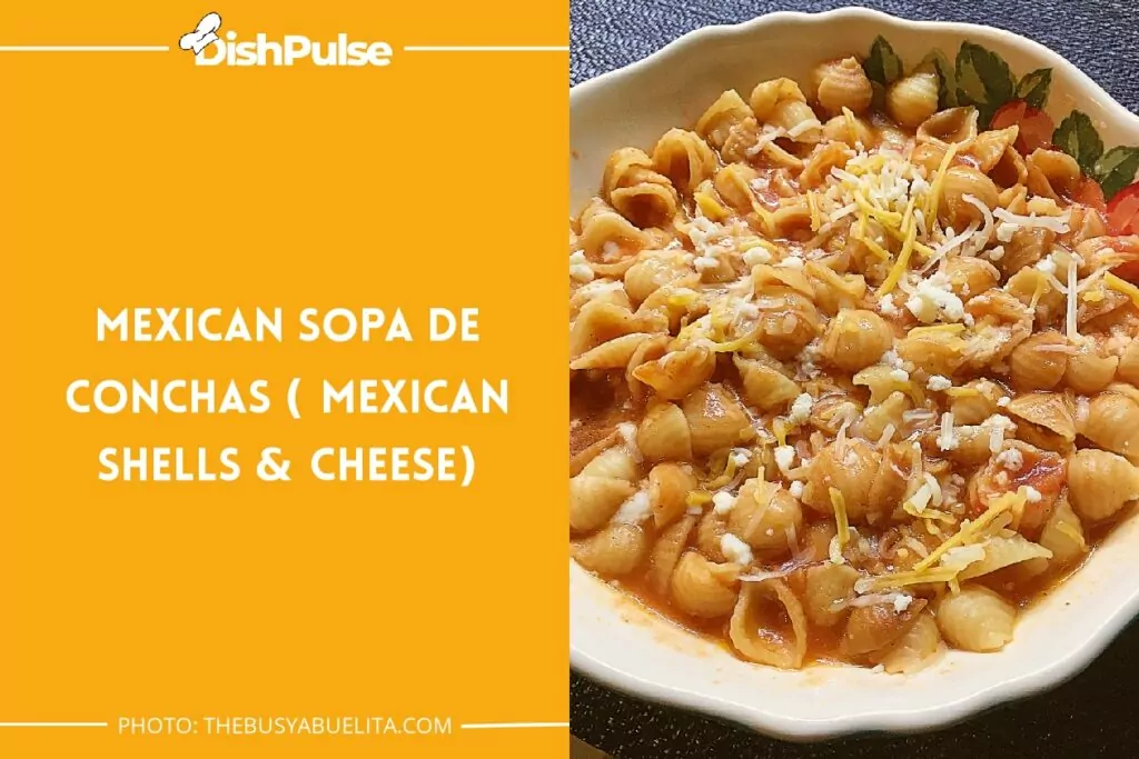 Mexican Sopa de Conchas (Mexican Shells & Cheese)