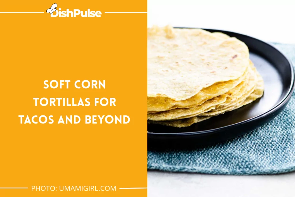 Soft Corn Tortillas for Tacos and Beyond