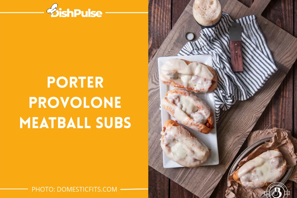 Porter Provolone Meatball Subs