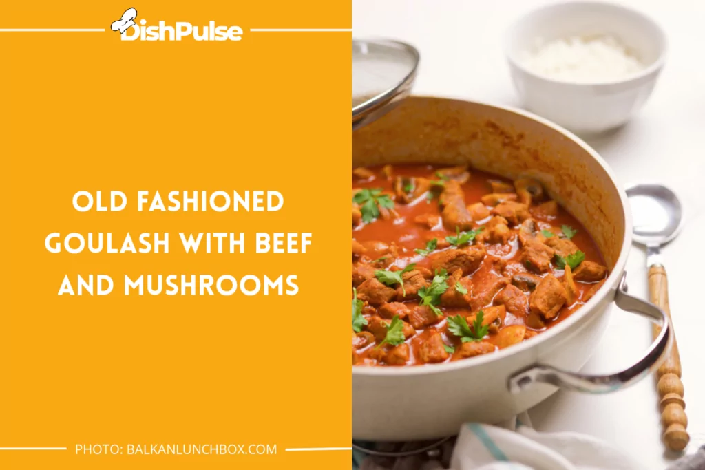 Old Fashioned Goulash with Beef and Mushrooms