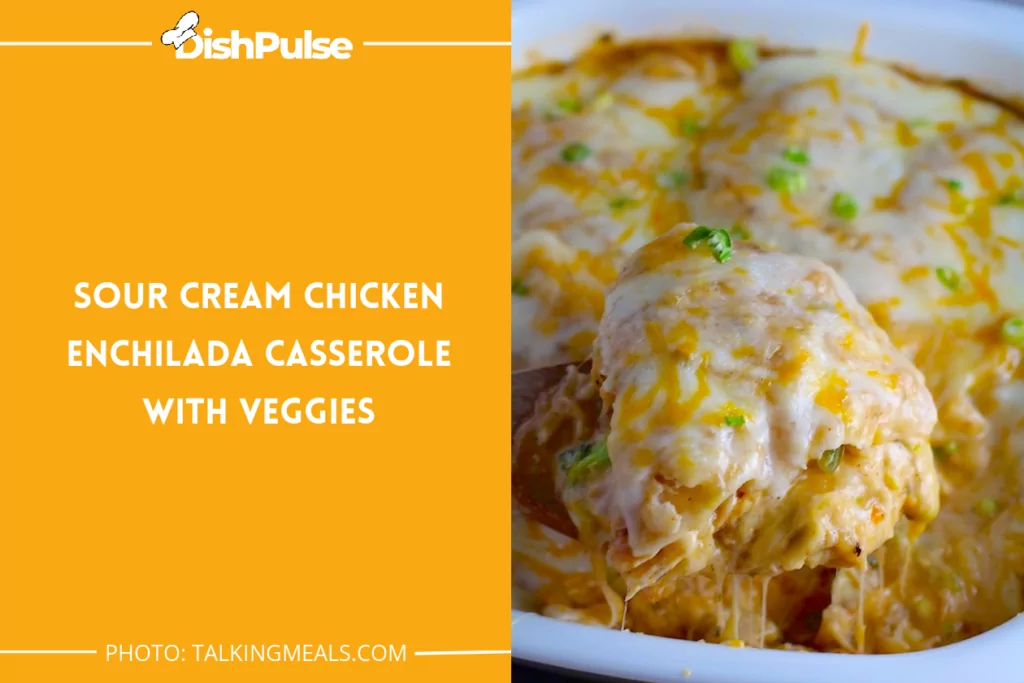 Sour Cream Chicken Enchilada Casserole With Veggies