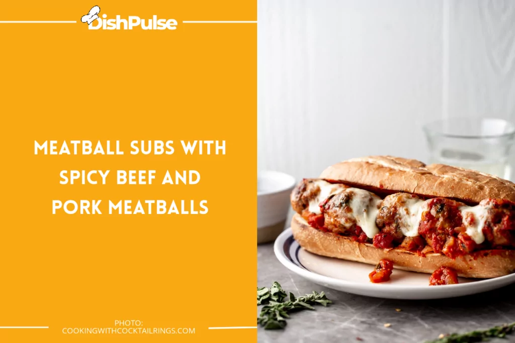 Meatball Subs With Spicy Beef And Pork Meatballs