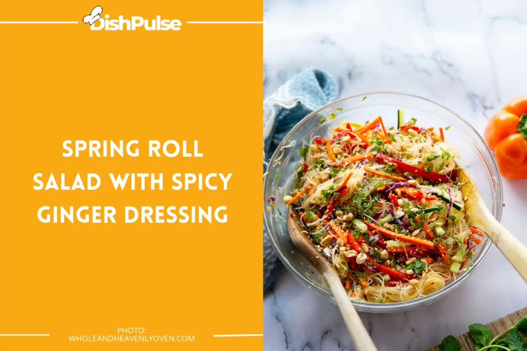 Spring Roll Salad With Spicy Ginger Dressing