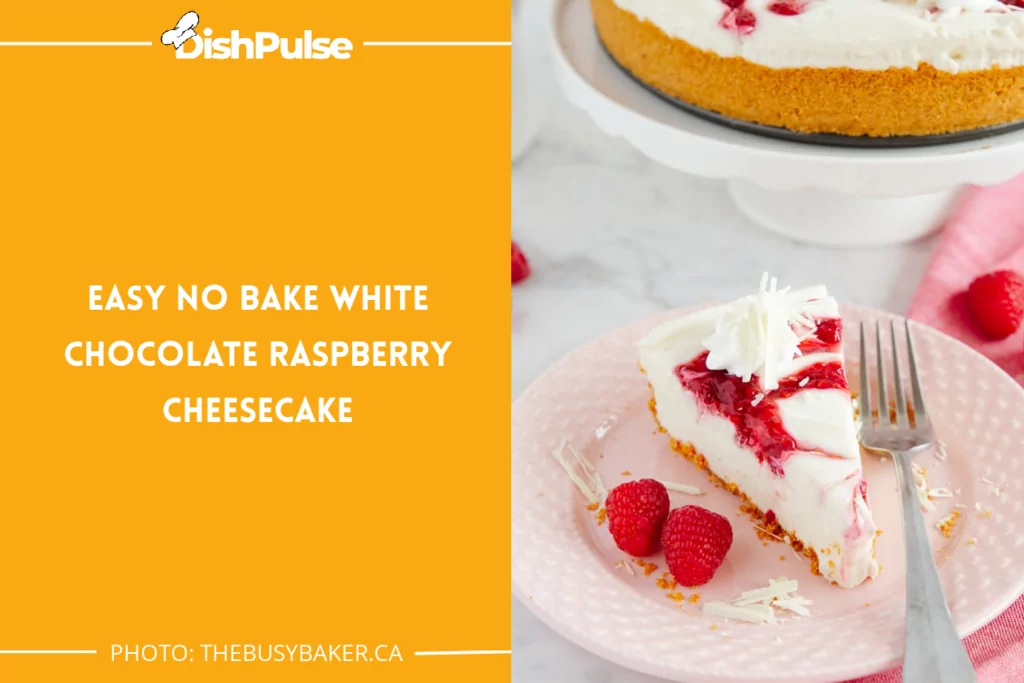 Easy No Bake White Chocolate Raspberry Cheesecake