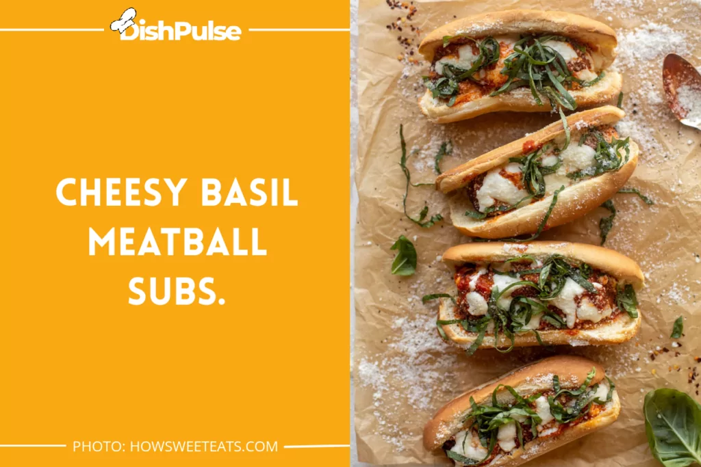 Cheesy Basil Meatball Subs