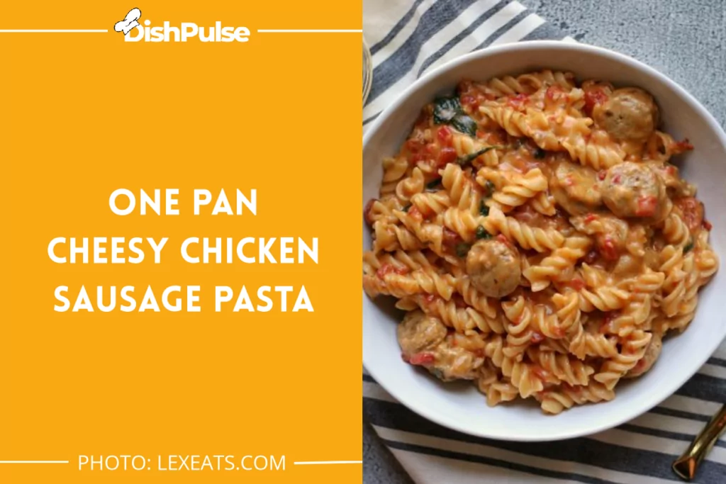 One Pan Cheesy Chicken Sausage Pasta