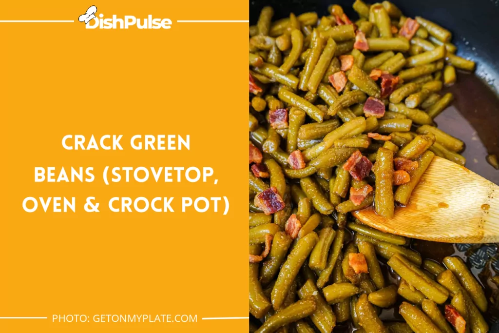 Crack Green Beans (Stovetop, Oven & Crock Pot)