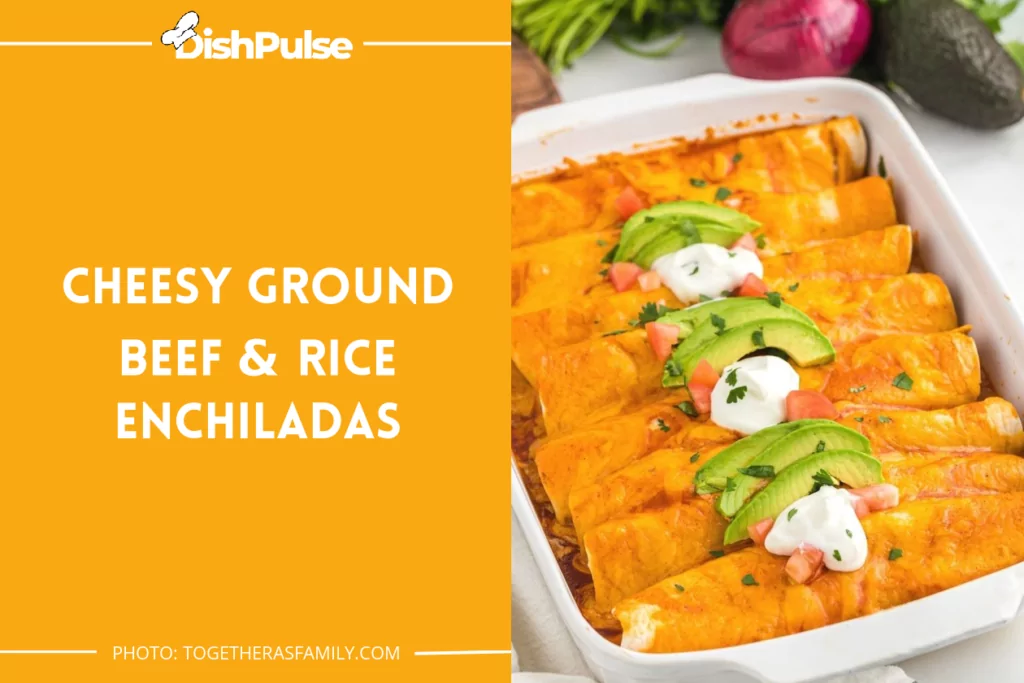Cheesy Ground Beef & Rice Enchiladas