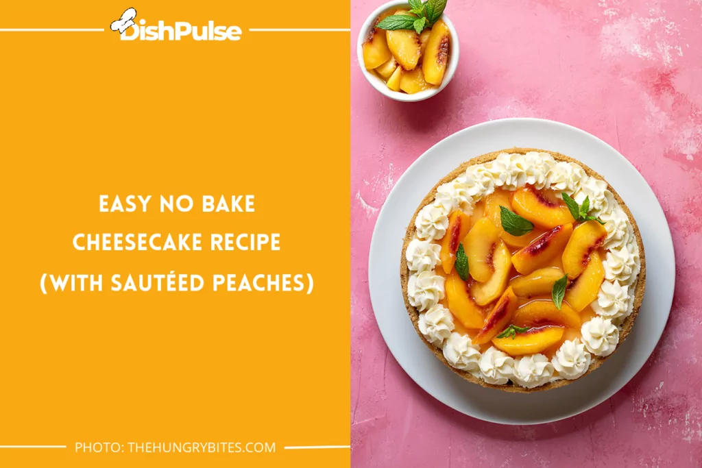 Easy No Bake Cheesecake Recipe (With Sautéed Peaches)