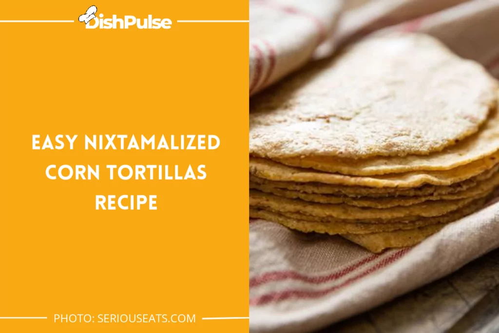 Easy Nixtamalized Corn Tortillas Recipe