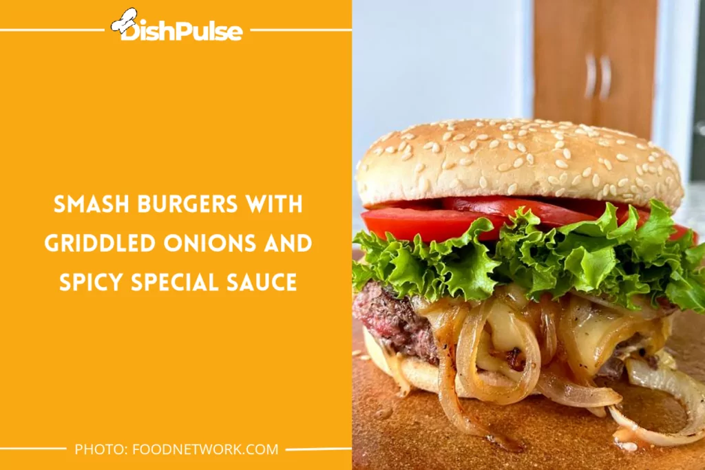 Smash Burgers with Griddled Onions and Spicy Special Sauce