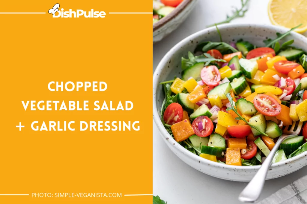 Chopped Vegetable Salad + Garlic Dressing